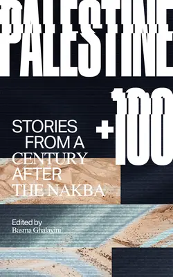Palestina +100: Povestiri de la un secol după Nakba - Palestine +100: Stories from a Century After the Nakba