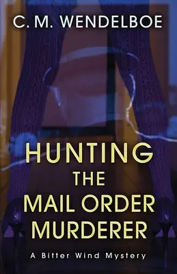 Hunting the Mail Order Murderer: Un mister Bitter Wind - Hunting the Mail Order Murderer: A Bitter Wind Mystery