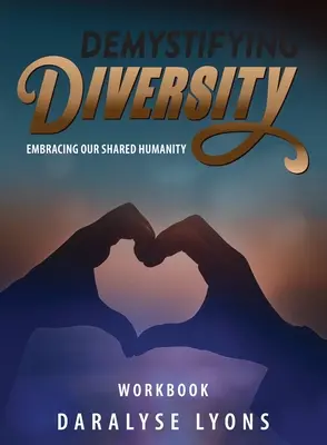 Cartea de lucru Demistificarea diversității: Îmbrățișarea umanității noastre comune - Demystifying Diversity Workbook: Embracing our Shared Humanity