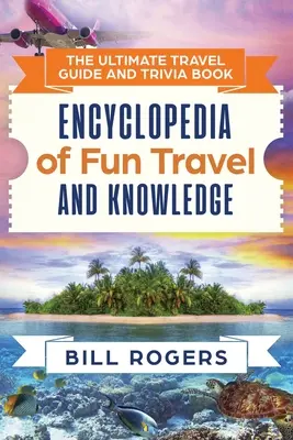 The Ultimate Travel Guide and Trivia Book (Ghidul de călătorie și cartea de întrebări): Enciclopedia călătoriilor distractive și a cunoștințelor - The Ultimate Travel Guide and Trivia Book: Encyclopedia of Fun Travel and Knowledge