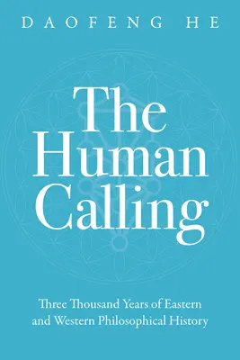 Chemarea umană: Trei mii de ani de istorie filosofică orientală și occidentală - The Human Calling: Three Thousand Years of Eastern and Western Philosophical History
