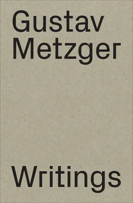 Gustav Metzger: Scrieri: 1953-2016 - Gustav Metzger: Writings: 1953-2016