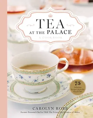 Ceai la Palat: O carte de bucate: 50 de rețete delicioase pentru ceaiul de după-amiază - Tea at the Palace: A Cookbook: 50 Delicious Afternoon Tea Recipes