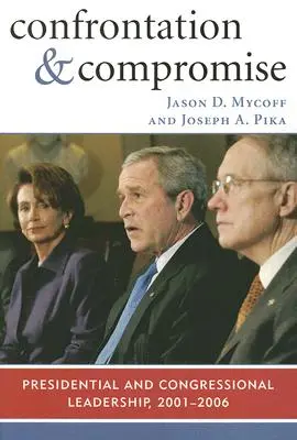 Confruntare și compromis: Leadership prezidențial și congresional, 2001-2006 - Confrontation and Compromise: Presidential and Congressional Leadership, 2001-2006
