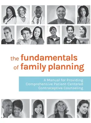 Fundamentele planificării familiale: Un manual pentru furnizarea de consiliere contraceptivă cuprinzătoare centrată pe pacient - The Fundamentals of Family Planning: A Manual for Providing Comprehensive Patient-Centered Contraceptive Counseling
