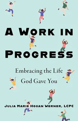 O lucrare în progres: Îmbrățișarea vieții pe care Dumnezeu ți-a dat-o - A Work in Progress: Embracing the Life God Gave You
