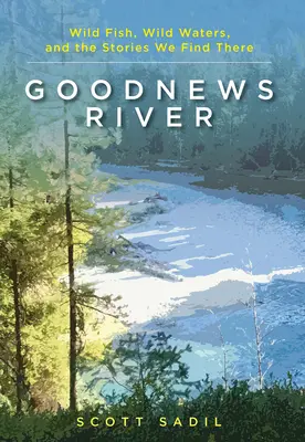Râul Goodnews: Pești sălbatici, ape sălbatice și poveștile pe care le găsim acolo - Goodnews River: Wild Fish, Wild Waters, and the Stories We Find There