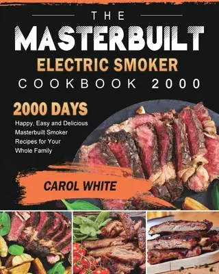 The Masterbuilt Electric Smoker Cookbook 2000: 2000 de zile rețete fericite, ușoare și delicioase Masterbuilt Smoker pentru întreaga familie - The Masterbuilt Electric Smoker Cookbook 2000: 2000 Days Happy, Easy and Delicious Masterbuilt Smoker Recipes for Your Whole Family