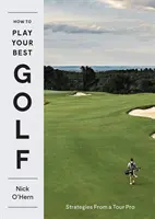 Cum să joci cel mai bun golf al tău: Strategii de la un profesionist din circuit - How to Play Your Best Golf: Strategies from a Tour Pro