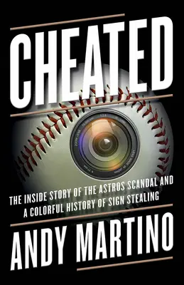 Cheated: Povestea din interior a scandalului Astros și o istorie colorată a furtului de semne - Cheated: The Inside Story of the Astros Scandal and a Colorful History of Sign Stealing