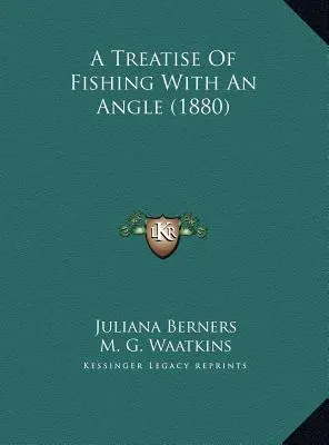 Un tratat de pescuit cu un unghi (1880) - A Treatise Of Fishing With An Angle (1880)