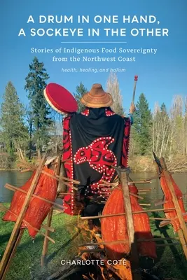 O tobă într-o mână, un sockeye în cealaltă: Povești despre suveranitatea alimentară indigenă de pe coasta de nord-vest - A Drum in One Hand, a Sockeye in the Other: Stories of Indigenous Food Sovereignty from the Northwest Coast