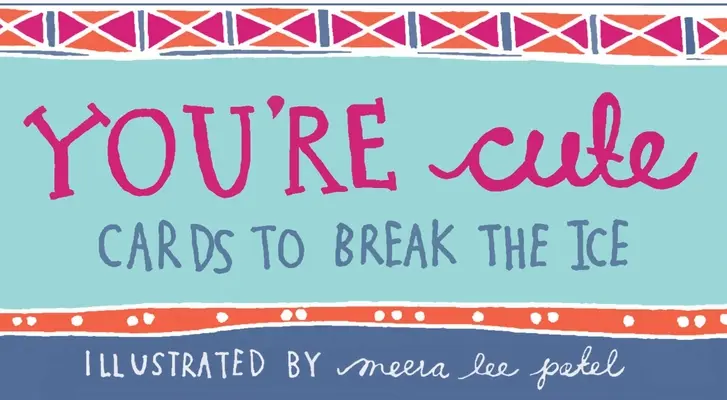 Ești drăguț: Cărți pentru a sparge gheața - You're Cute: Cards to Break the Ice