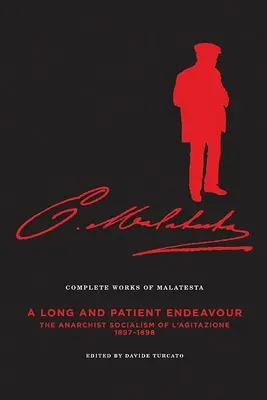 The Complete Works of Malatesta Vol. III: A Long and Patient Work: Socialismul anarhist din l'Agitazione, 1897-98 - The Complete Works of Malatesta Vol. III: A Long and Patient Work: The Anarchist Socialism of l'Agitazione, 1897-98