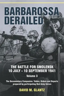Barbarossa a deraiat: Bătălia pentru Smolensk 10 iulie-10 septembrie 1941: Volume 3 - The Documentary Companion. the Documentary Companion. Tabele, ordine - Barbarossa Derailed: The Battle for Smolensk 10 July-10 September 1941: Volume 3 - The Documentary Companion. the Documentary Companion. Tables, Order