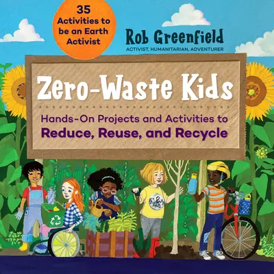 Zero Waste Kids: Hands-On Projects and Activities to Reduce, Reuse, and Recycle