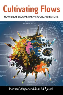 Cultivarea fluxurilor - Cum ideile devin organizații prospere - Cultivating Flows - How Ideas Become Thriving Organizations