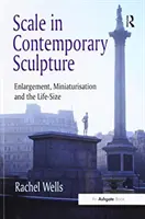 Scale in Contemporary Sculpture: Extindere, miniaturizare și dimensiunea vieții - Scale in Contemporary Sculpture: Enlargement, Miniaturisation and the Life-Size