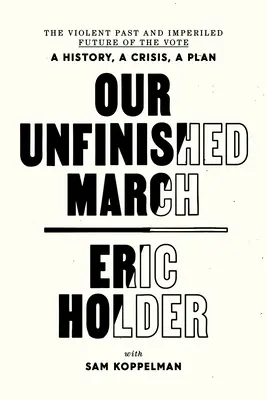 Marșul nostru neterminat: Trecutul violent și viitorul periculos al votului - o istorie, o criză, un plan - Our Unfinished March: The Violent Past and Imperiled Future of the Vote-A History, a Crisis, a Plan