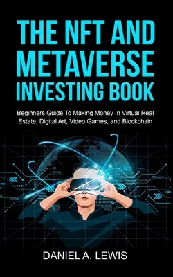 Cartea Investițiilor în NFT și Metaverse: Beginners Guide To Making Money In Virtual Real Estate, Digital Art, Video Games and Blockchain: Ghid pentru începători - The NFT And Metaverse Investing Book: Beginners Guide To Making Money In Virtual Real Estate, Digital Art, Video Games and Blockchain: Beginners Guide