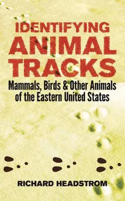Identificarea urmelor de animale: Mamifere, păsări și alte animale din estul Statelor Unite - Identifying Animal Tracks: Mammals, Birds, and Other Animals of the Eastern United States
