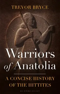 Războinicii din Anatolia: O istorie concisă a hitiților - Warriors of Anatolia: A Concise History of the Hittites
