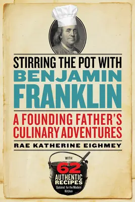 Stirring the Pot with Benjamin Franklin: Aventurile culinare ale unui tată fondator - Stirring the Pot with Benjamin Franklin: A Founding Father's Culinary Adventures