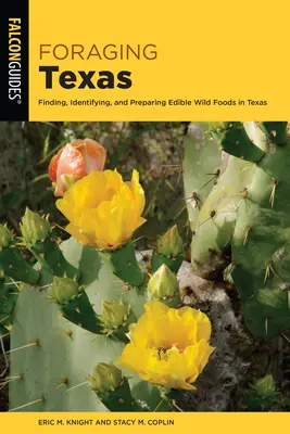 Foraging Texas: Găsirea, identificarea și prepararea alimentelor sălbatice comestibile în Texas (Finding, Identifying, and Preparing Edible Wild Foods in Texas) - Foraging Texas: Finding, Identifying, and Preparing Edible Wild Foods in Texas