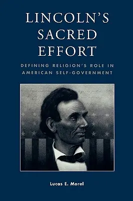 Efortul sacru al lui Lincoln: Definirea rolului religiei în autoguvernarea americană - Lincoln's Sacred Effort: Defining Religion's Role in American Self-Government