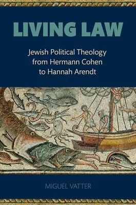 Legea vie: Teologia politică evreiască de la Hermann Cohen la Hannah Arendt - Living Law: Jewish Political Theology from Hermann Cohen to Hannah Arendt
