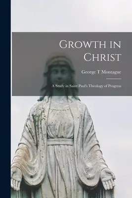 Creșterea în Hristos: un studiu în teologia progresului a Sfântului Pavel - Growth in Christ: a Study in Saint Paul's Theology of Progress