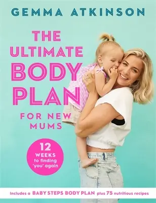 The Ultimate Body Plan for New Mums: 12 săptămâni pentru a te regăsi - The Ultimate Body Plan for New Mums: 12 Weeks to Finding You Again