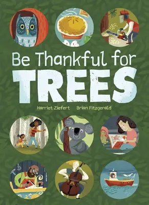 Fiți recunoscători pentru copaci: Un omagiu adus numeroaselor și surprinzătoarelor moduri în care copacii au legătură cu viețile noastre - Be Thankful for Trees: A Tribute to the Many & Surprising Ways Trees Relate to Our Lives