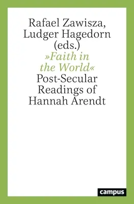 Credința în lume: Lecturi post-seculare ale lui Hannah Arendt - Faith in the World: Post-Secular Readings of Hannah Arendt