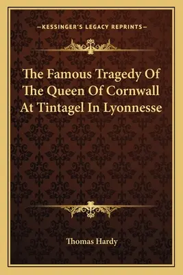 Tragedia faimoasă a reginei din Cornwall la Tintagel în Lyonnesse - The Famous Tragedy of the Queen of Cornwall at Tintagel in Lyonnesse