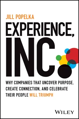 Experience, Inc: De ce vor triumfa companiile care descoperă scopul, creează conexiuni și își sărbătoresc oamenii - Experience, Inc.: Why Companies That Uncover Purpose, Create Connection, and Celebrate Their People Will Triumph