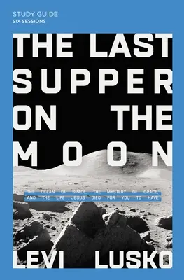 Ultima cină pe Lună Ghid de studiu Plus Streaming Video: Oceanul spațiului, misterul harului și viața pe care Isus a murit pentru ca tu să o ai - The Last Supper on the Moon Study Guide Plus Streaming Video: The Ocean of Space, the Mystery of Grace, and the Life Jesus Died for You to Have