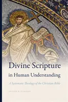 Scriptura divină în înțelegerea umană: O teologie sistematică a Bibliei creștine - Divine Scripture in Human Understanding: A Systematic Theology of the Christian Bible