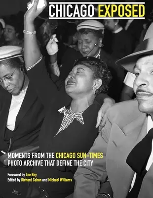Chicago Exposed: Momente definitorii din arhiva foto a Chicago Sun-Times - Chicago Exposed: Defining Moments from the Chicago Sun-Times Photo Archive