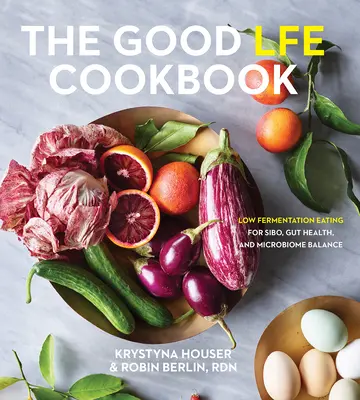 Cartea de bucate The Good Lfe: Low Fermentation Eating for Sibo, Gut Health, and Microbiome Balance (Mâncare cu fermentare scăzută pentru sibo, sănătate intestinală și echilibrul microbiomului) - The Good Lfe Cookbook: Low Fermentation Eating for Sibo, Gut Health, and Microbiome Balance