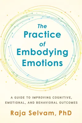 The Practice of Embodying Emotions: A Guide for Improving Cognitive, Emotional, and Behavioral Outcomes