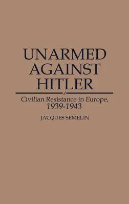 Neînarmați împotriva lui Hitler: Rezistența civilă în Europa, 1939-1943 - Unarmed Against Hitler: Civilian Resistance in Europe, 1939-1943
