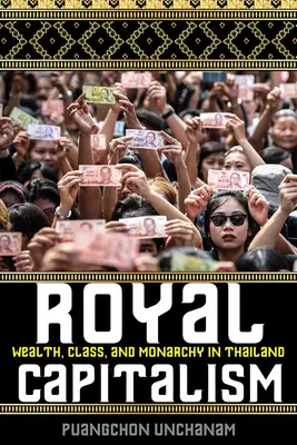 Capitalismul regal: Bogăție, clasă și monarhie în Thailanda - Royal Capitalism: Wealth, Class, and Monarchy in Thailand