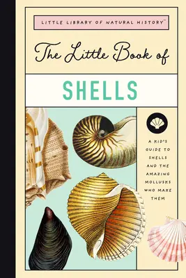 Mica carte a scoicilor: Un ghid al scoicilor și al creaturilor uimitoare care le fac - The Little Book of Shells: A Guide to Shells and the Amazing Creatures Who Make Them