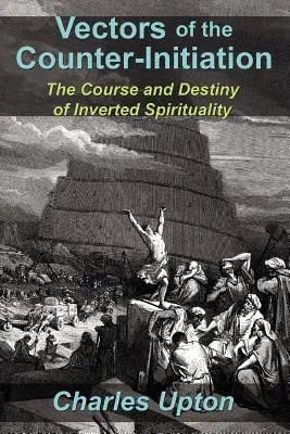 Vectorii contra-inițiației: Cursul și destinul spiritualității inversate - Vectors of the Counter-Initiation: The Course and Destiny of Inverted Spirituality