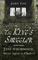 Contrabandista regelui - Jane Whorwood, agentul secret al lui Carol I - King's Smuggler - Jane Whorwood, Secret Agent to Charles I