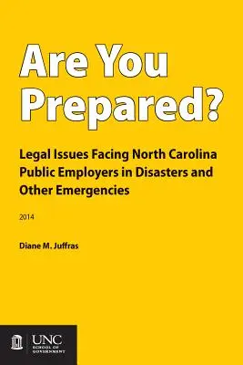 Are You Prepared? Aspecte juridice cu care se confruntă angajatorii publici din Carolina de Nord în caz de dezastre și alte situații de urgență - Are You Prepared?: Legal Issues Facing North Carolina Public Employers in Disasters and Other Emergencies