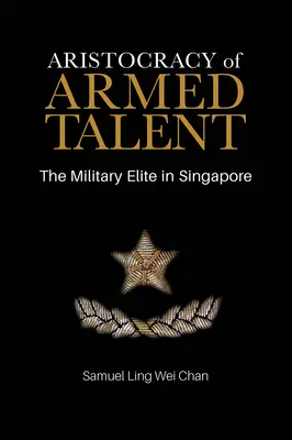 Aristocrația talentului armat: Elite militare în Singapore - Aristocracy of Armed Talent: The Military Elite in Singapore