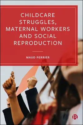 Luptele pentru îngrijirea copiilor, lucrătorii maternali și reproducerea socială - Childcare Struggles, Maternal Workers and Social Reproduction