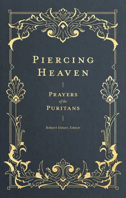 Piercing Heaven: Rugăciunile puritanilor (Prayers of the Puritans) - Piercing Heaven: Prayers of the Puritans
